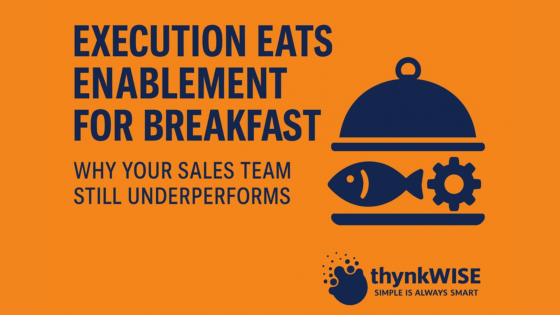 Execution Eats Enablement for Breakfast: Why Your Sales Team Still Underperforms